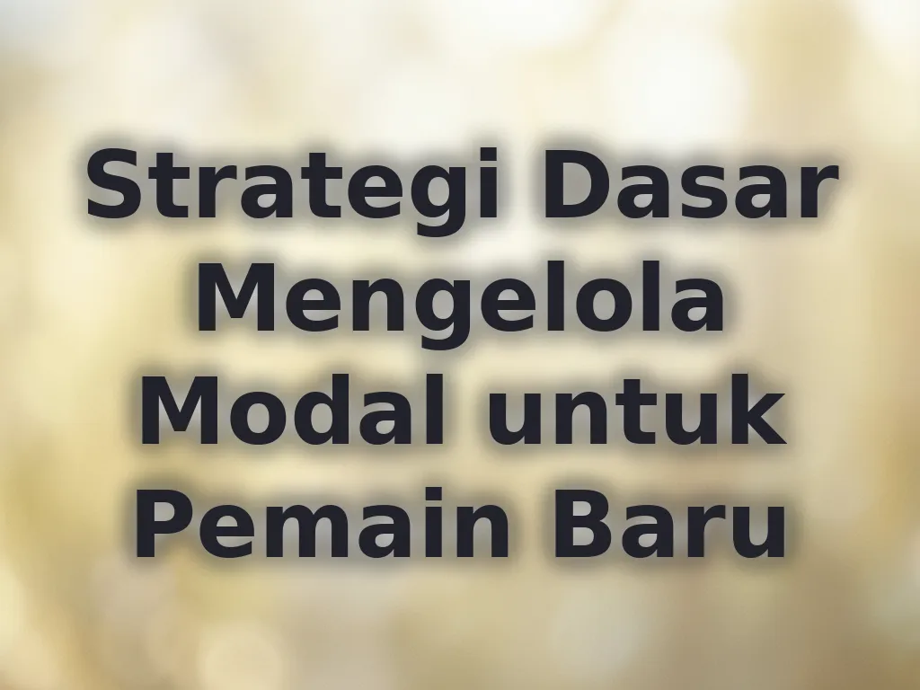 Strategi Dasar Mengelola Modal untuk Pemain Baru