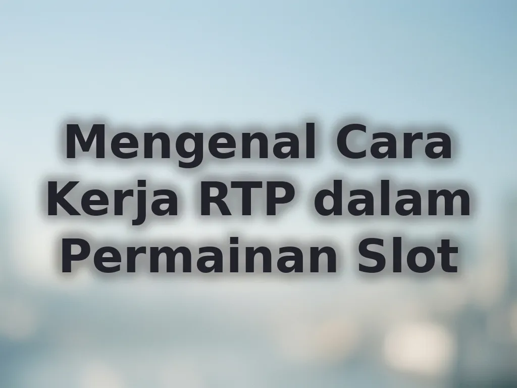 Mengenal Cara Kerja RTP dalam Permainan Slot